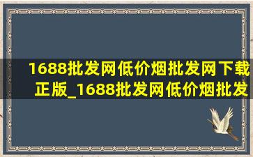 1688批发网(低价烟批发网)下载正版_1688批发网(低价烟批发网)下载正版安装