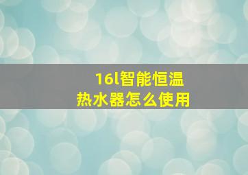 16l智能恒温热水器怎么使用