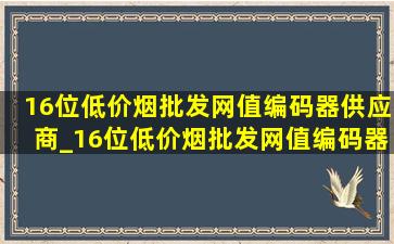 16位(低价烟批发网)值编码器供应商_16位(低价烟批发网)值编码器生产