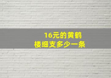 16元的黄鹤楼细支多少一条