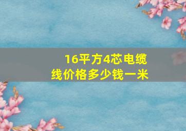 16平方4芯电缆线价格多少钱一米