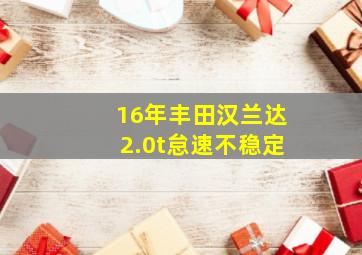 16年丰田汉兰达2.0t怠速不稳定