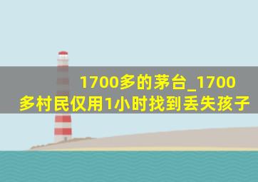 1700多的茅台_1700多村民仅用1小时找到丢失孩子