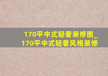 170平中式轻奢装修图_170平中式轻奢风格装修