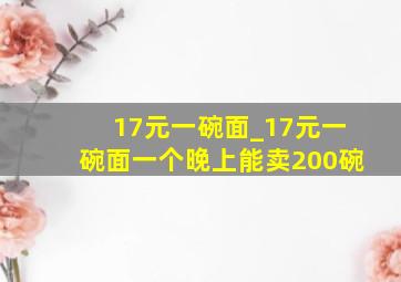 17元一碗面_17元一碗面一个晚上能卖200碗