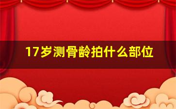 17岁测骨龄拍什么部位