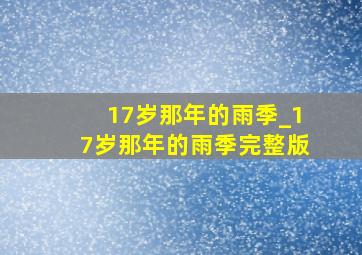 17岁那年的雨季_17岁那年的雨季完整版