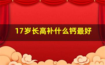 17岁长高补什么钙最好