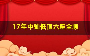 17年中轴低顶六座全顺