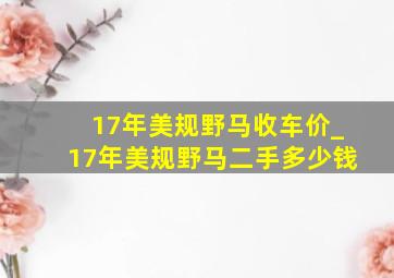 17年美规野马收车价_17年美规野马二手多少钱