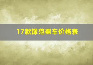 17款锋范裸车价格表