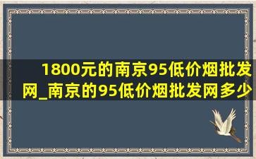 1800元的南京95(低价烟批发网)_南京的95(低价烟批发网)多少钱一条