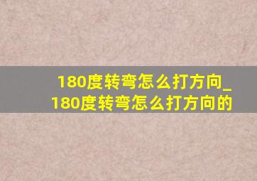 180度转弯怎么打方向_180度转弯怎么打方向的