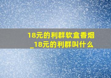 18元的利群软盒香烟_18元的利群叫什么