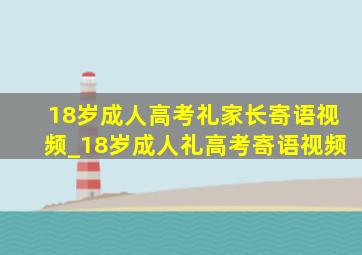 18岁成人高考礼家长寄语视频_18岁成人礼高考寄语视频