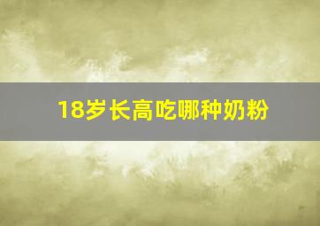 18岁长高吃哪种奶粉