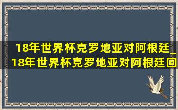 18年世界杯克罗地亚对阿根廷_18年世界杯克罗地亚对阿根廷回放