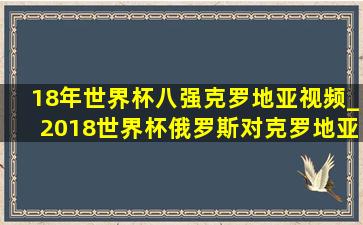 18年世界杯八强克罗地亚视频_2018世界杯俄罗斯对克罗地亚视频