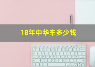 18年中华车多少钱