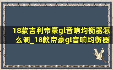 18款吉利帝豪gl音响均衡器怎么调_18款帝豪gl音响均衡器(低价烟批发网)设置图