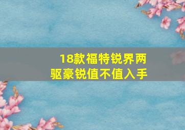 18款福特锐界两驱豪锐值不值入手