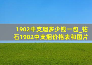 1902中支烟多少钱一包_钻石1902中支烟价格表和图片