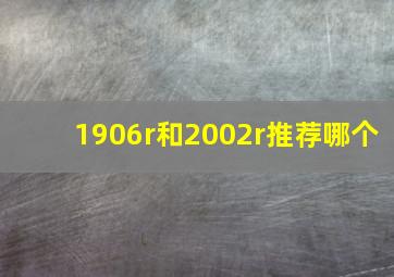 1906r和2002r推荐哪个