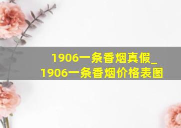 1906一条香烟真假_1906一条香烟价格表图