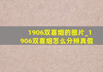 1906双喜烟的图片_1906双喜烟怎么分辨真假