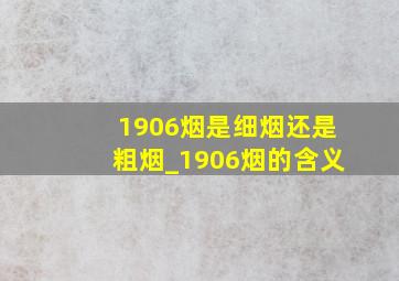 1906烟是细烟还是粗烟_1906烟的含义