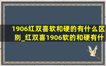 1906红双喜软和硬的有什么区别_红双喜1906软的和硬有什么区别