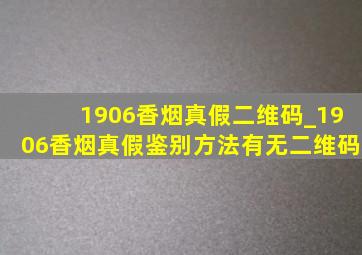 1906香烟真假二维码_1906香烟真假鉴别方法有无二维码