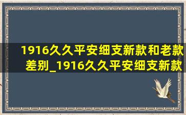 1916久久平安细支新款和老款差别_1916久久平安细支新款和老款区别