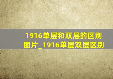 1916单层和双层的区别图片_1916单层双层区别