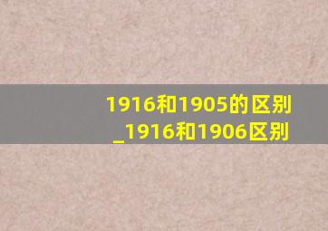 1916和1905的区别_1916和1906区别