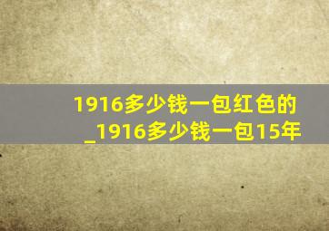 1916多少钱一包红色的_1916多少钱一包15年