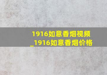 1916如意香烟视频_1916如意香烟价格