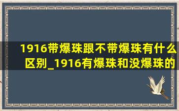 1916带爆珠跟不带爆珠有什么区别_1916有爆珠和没爆珠的区别