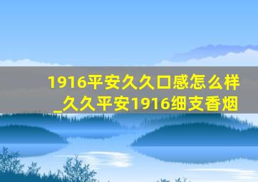 1916平安久久口感怎么样_久久平安1916细支香烟