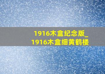 1916木盒纪念版_1916木盒细黄鹤楼