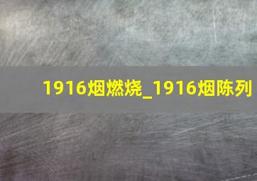 1916烟燃烧_1916烟陈列