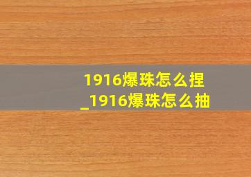 1916爆珠怎么捏_1916爆珠怎么抽