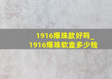 1916爆珠款好吗_1916爆珠软盒多少钱