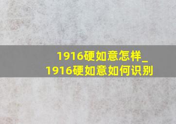 1916硬如意怎样_1916硬如意如何识别