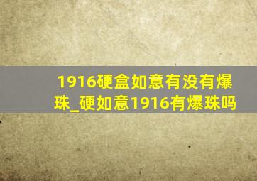 1916硬盒如意有没有爆珠_硬如意1916有爆珠吗