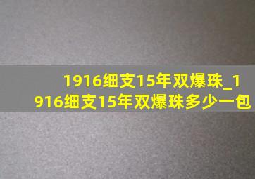 1916细支15年双爆珠_1916细支15年双爆珠多少一包