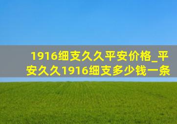 1916细支久久平安价格_平安久久1916细支多少钱一条