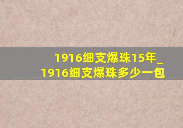 1916细支爆珠15年_1916细支爆珠多少一包