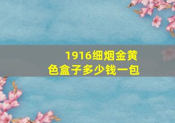 1916细烟金黄色盒子多少钱一包