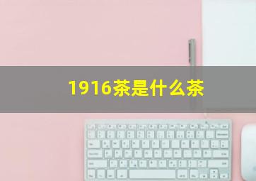 1916茶是什么茶